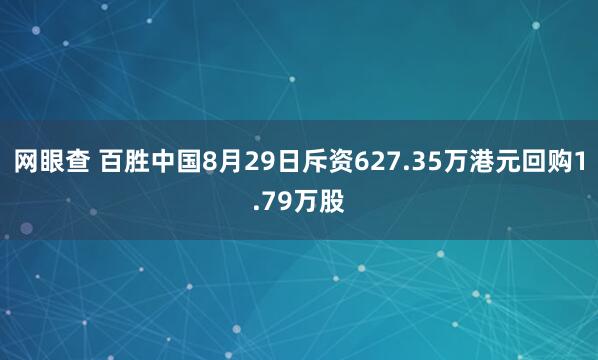 网眼查 百胜中国8月29日斥资627.35万港元回购1.79万股